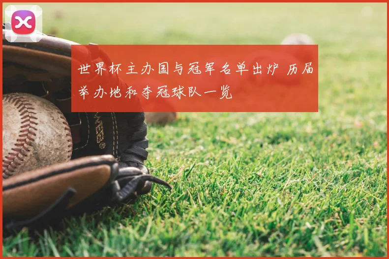 世界杯主办国与冠军名单出炉 历届举办地和夺冠球队一览