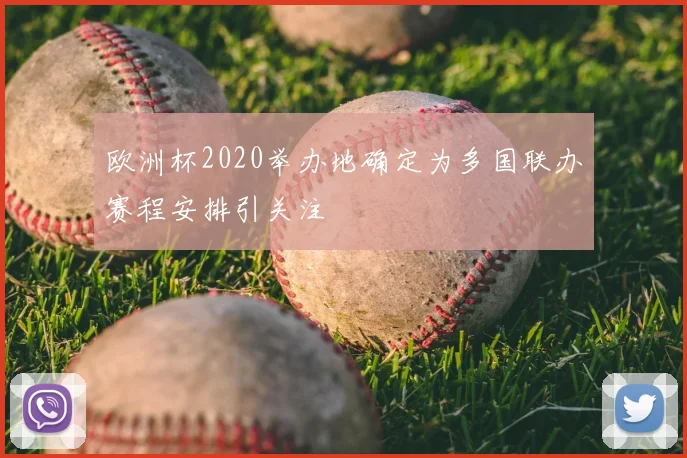 欧洲杯2020举办地确定为多国联办赛程安排引关注